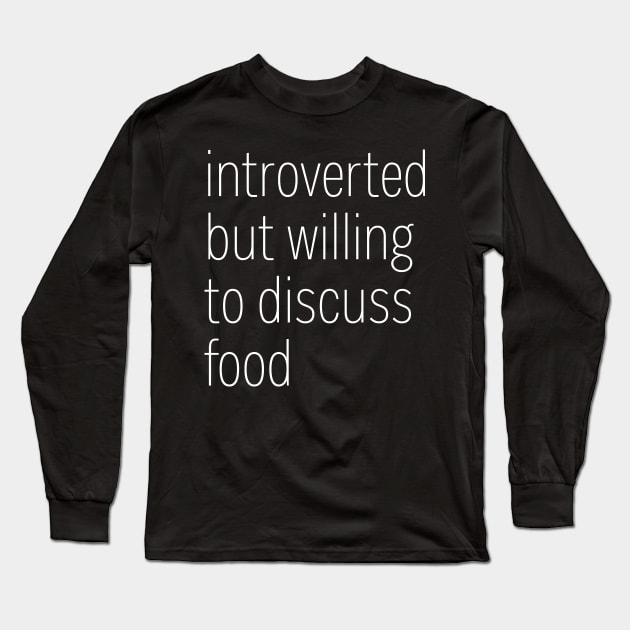 Introverted But Willing To Discuss Food Long Sleeve T-Shirt by heroics